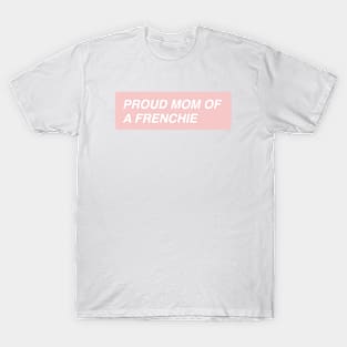 Proud Mom of a Frenchie T-Shirt